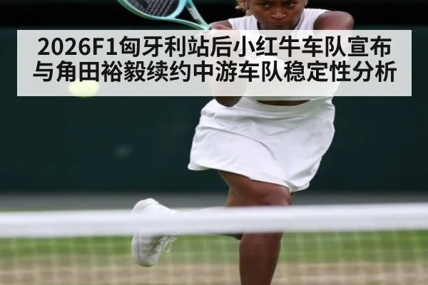 2026F1匈牙利站后小红牛车队宣布与角田裕毅续约中游车队稳定性分析